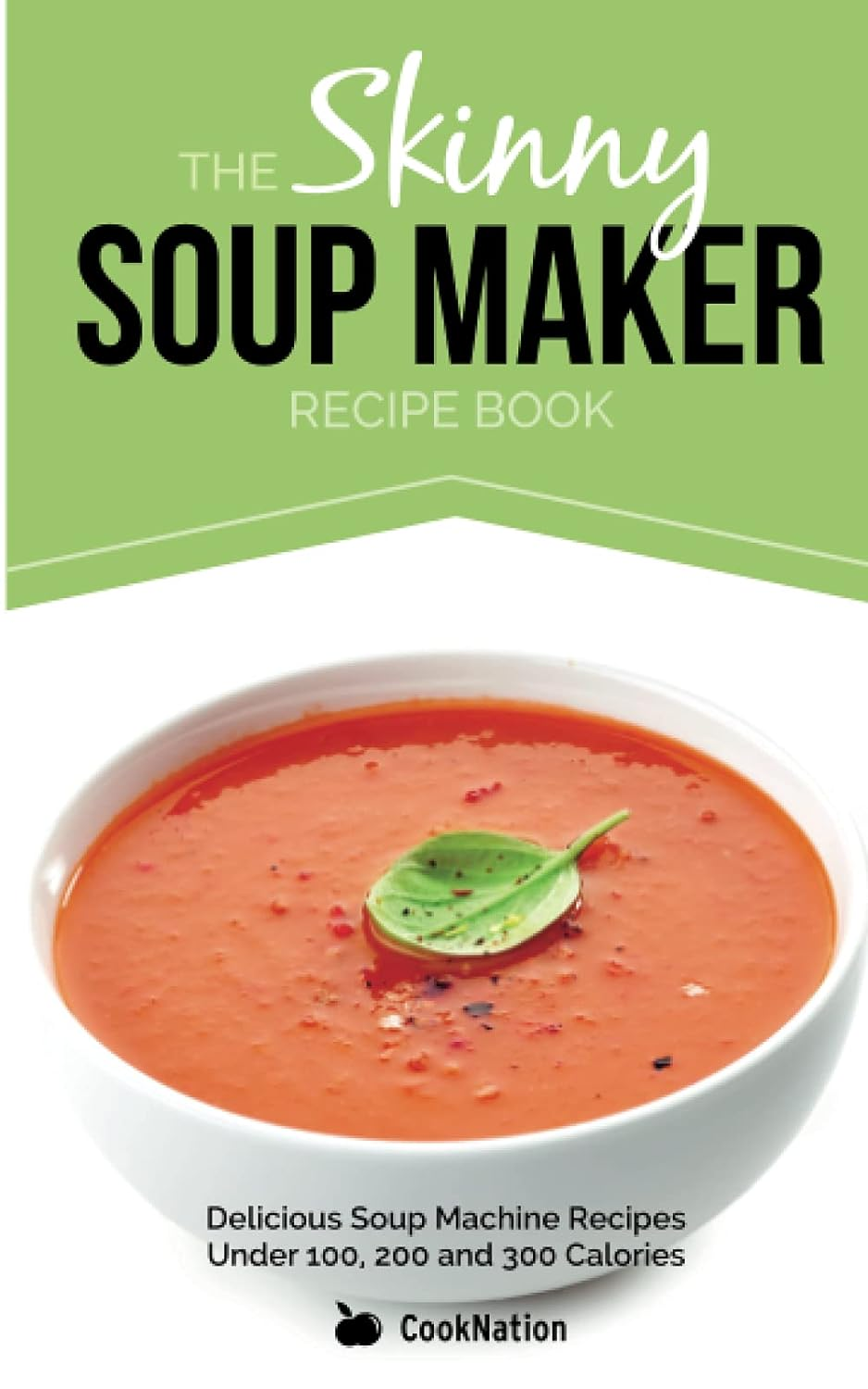 The Skinny Soup Maker Recipe Book: Delicious Low Calorie, Healthy and Simple Soup Machine Recipes under 100, 200 and 300 Calories. Perfect for Any Diet and Weight Loss Plan. the new