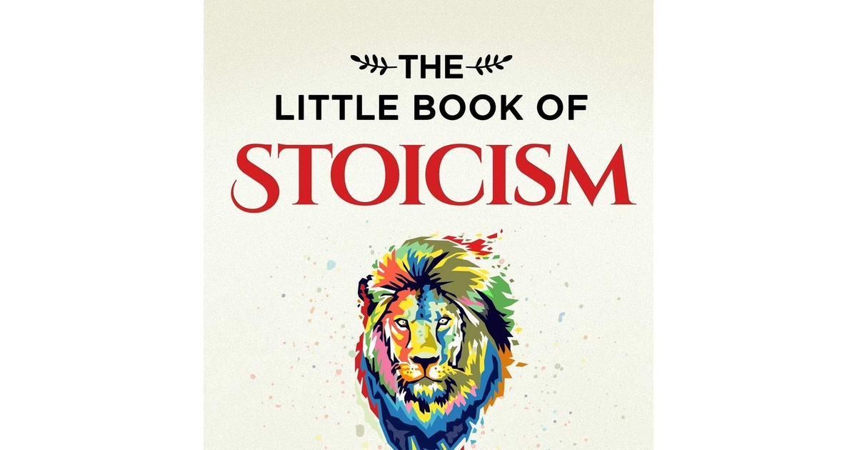 The Little Book of Stoicism: Timeless Wisdom to Gain Resilience, Confidence, and