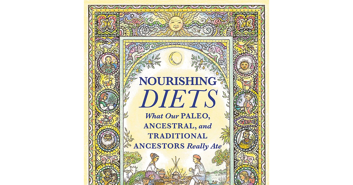 Nourishing Diets: How Paleo, Ancestral and Traditional Peoples Really Ate NEW BO