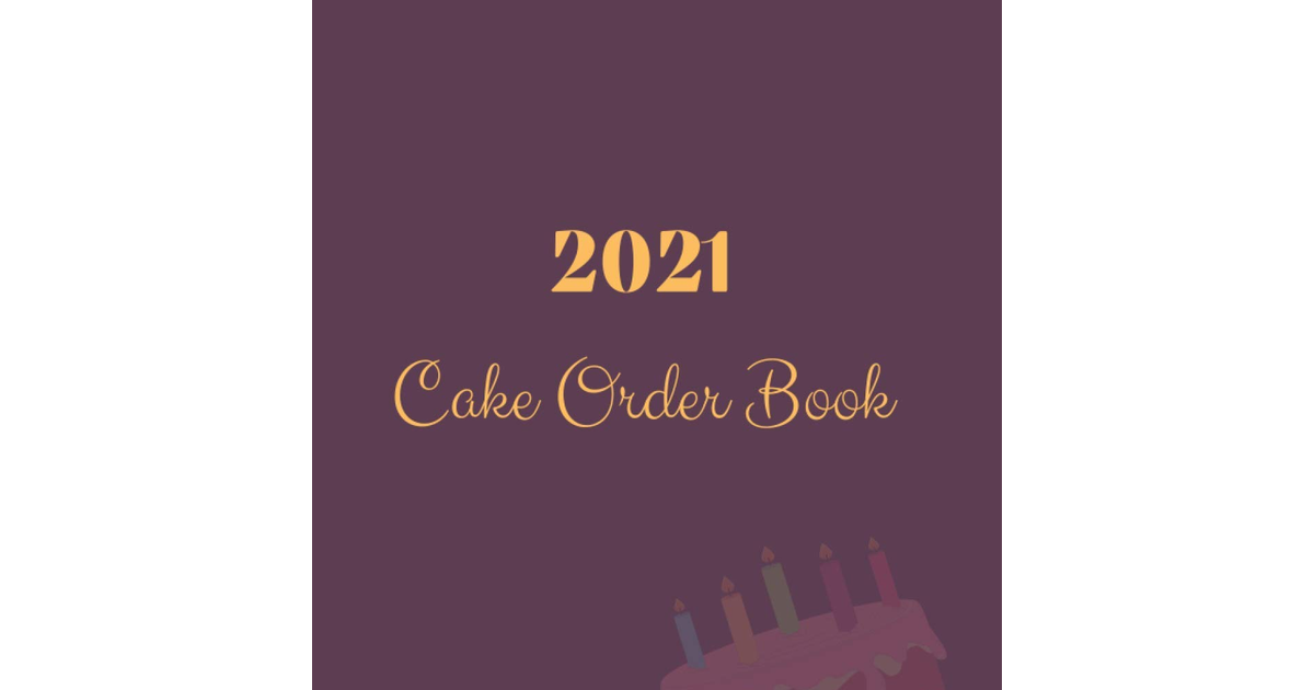 2021 Cake Order Book: Professional Bakery Business Planner & Organizer, Wedding