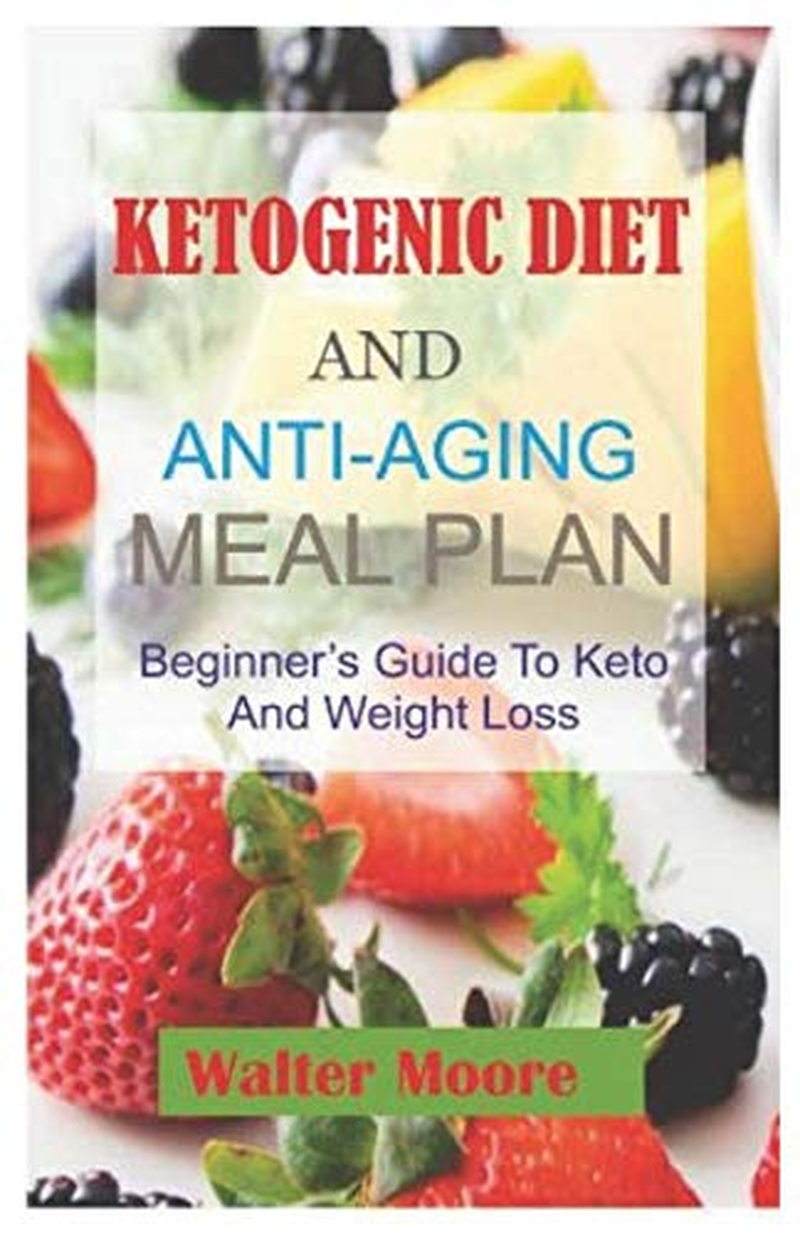 Ketogenic Diet and Anti-Aging Meal Plan: Beginner'S Guide to Keto Diet and Weigh