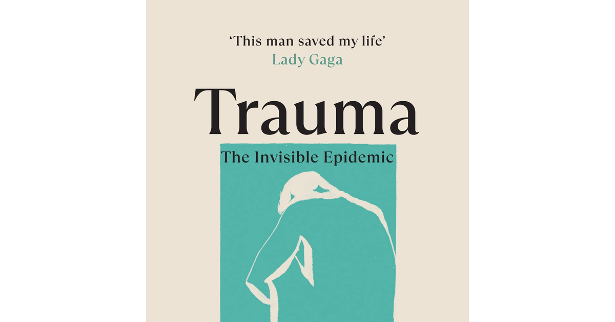 Trauma: the Invisible Epidemic: How Trauma Works and How We Can Heal from It
