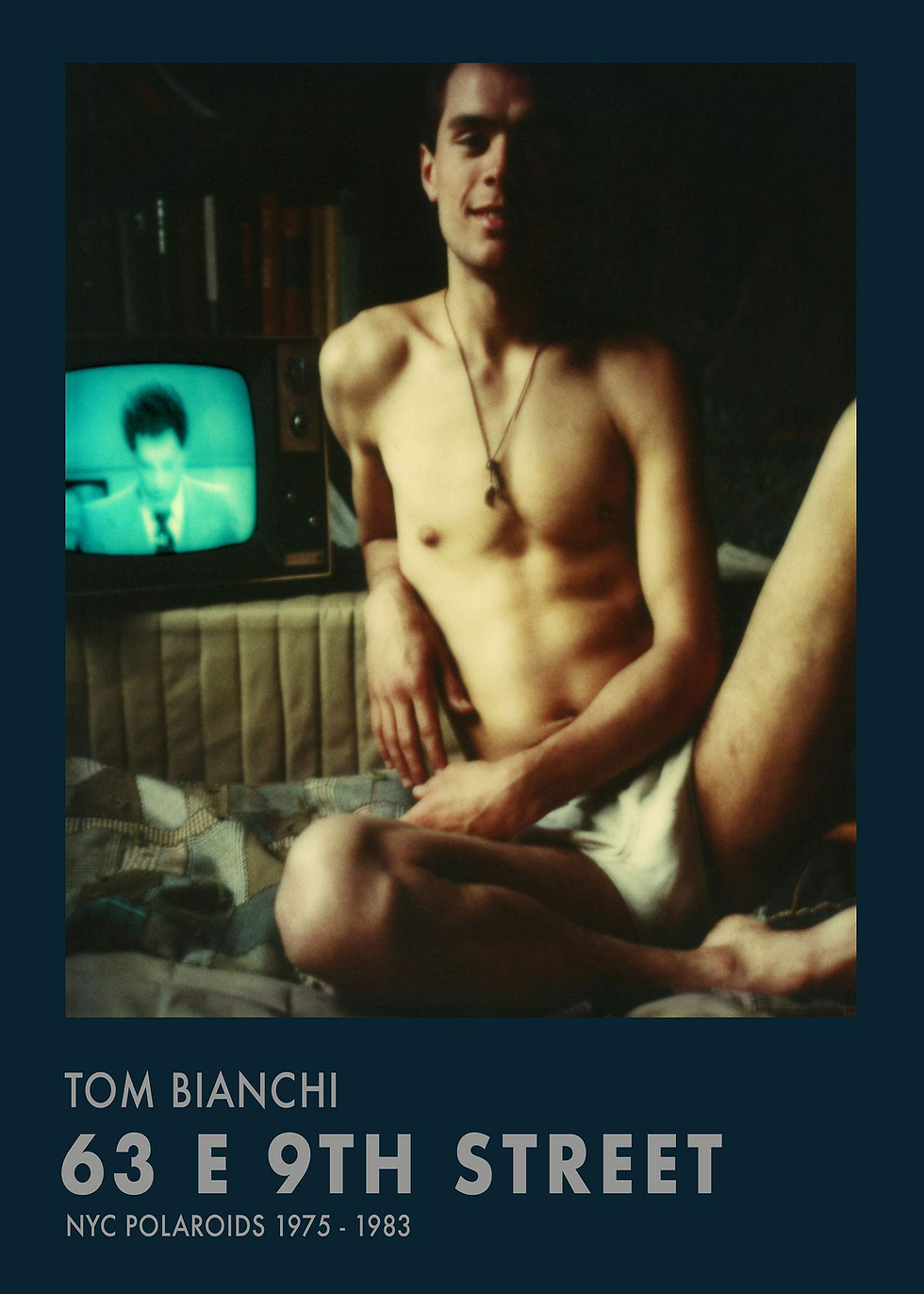 Tom Bianchi: 63 E 9Th Street: NYC Polaroids 1975 – 1983 the new
