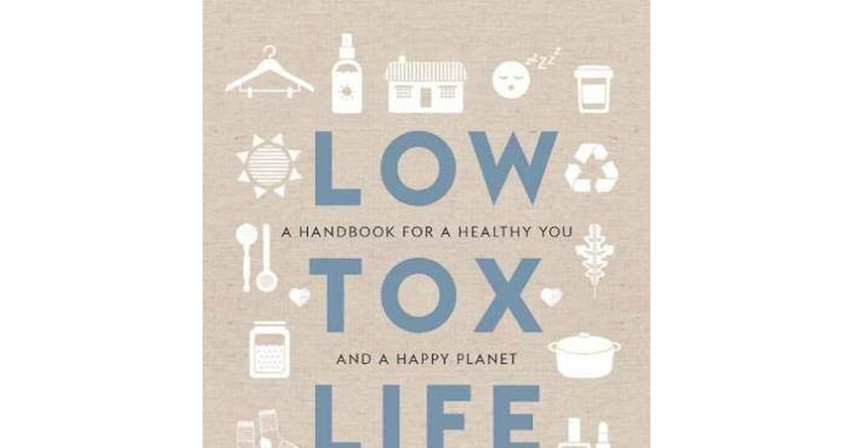 Low Tox Life: a Handbook for a Healthy You and Happy Planet NEW BOOK