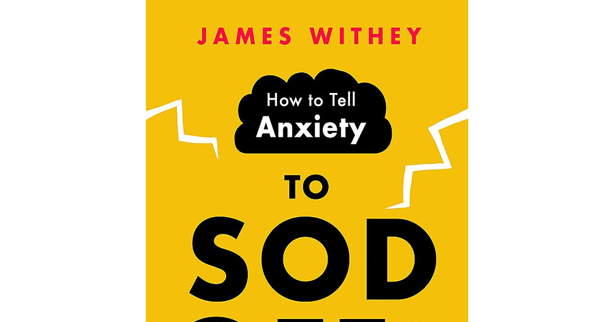 How to Tell Anxiety to Sod Off: 40 Ways to Get Your Life Back
