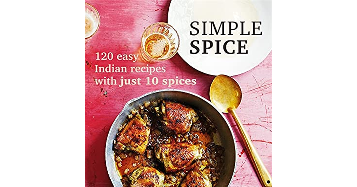 Simple Spice: 120 Easy Indian Recipes with Just 10 Spices Slimming Slimming
