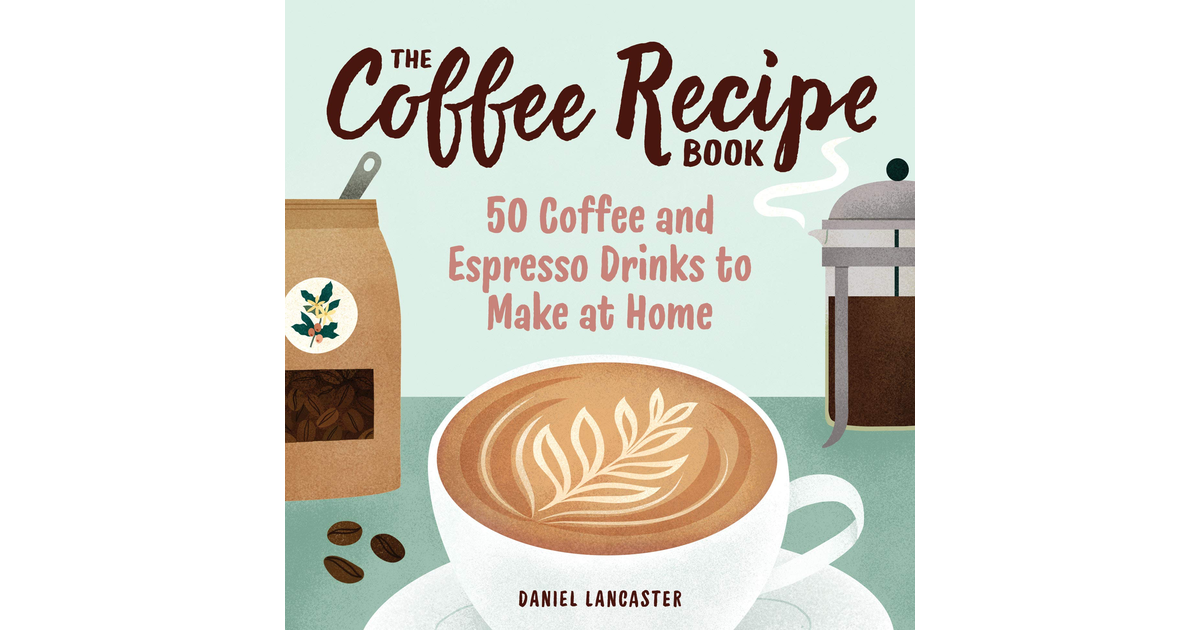 The Coffee Recipe Book: 50 Coffee and Espresso Drinks to Make at Home Slimming S