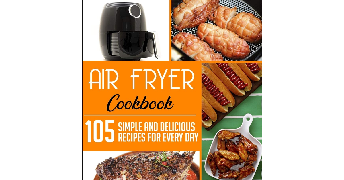 Air Fryer Cookbook: 105 Simple and Delicious Recipes for Every Day NEW BOOK