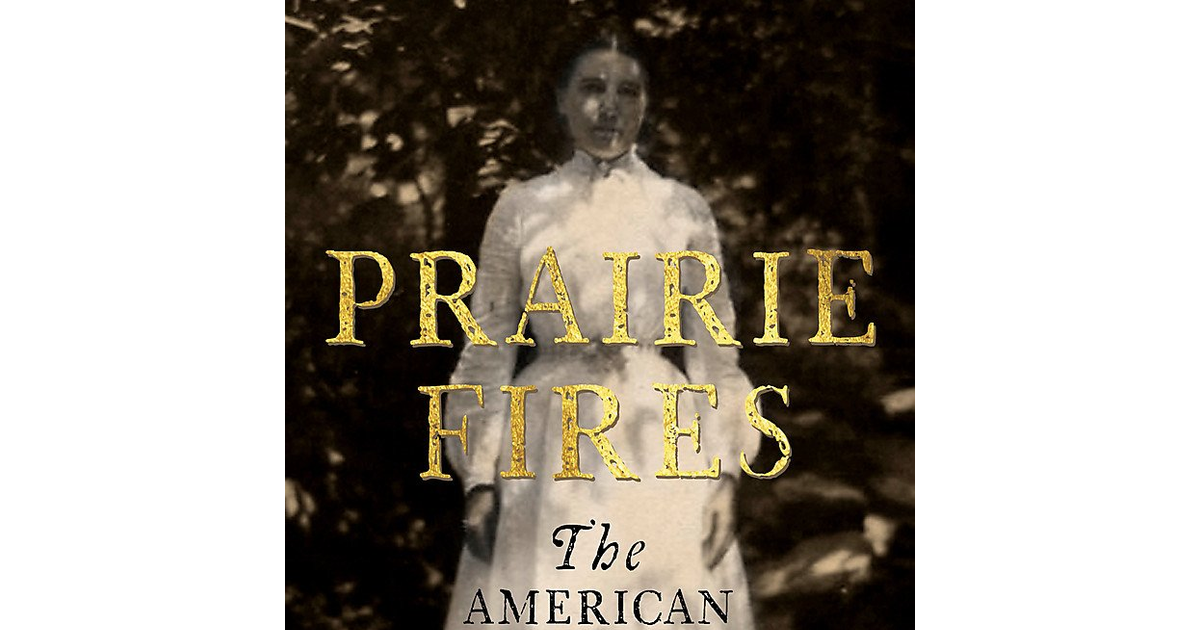 Prairie Fires: the American Dreams of Laura Ingalls Wilder