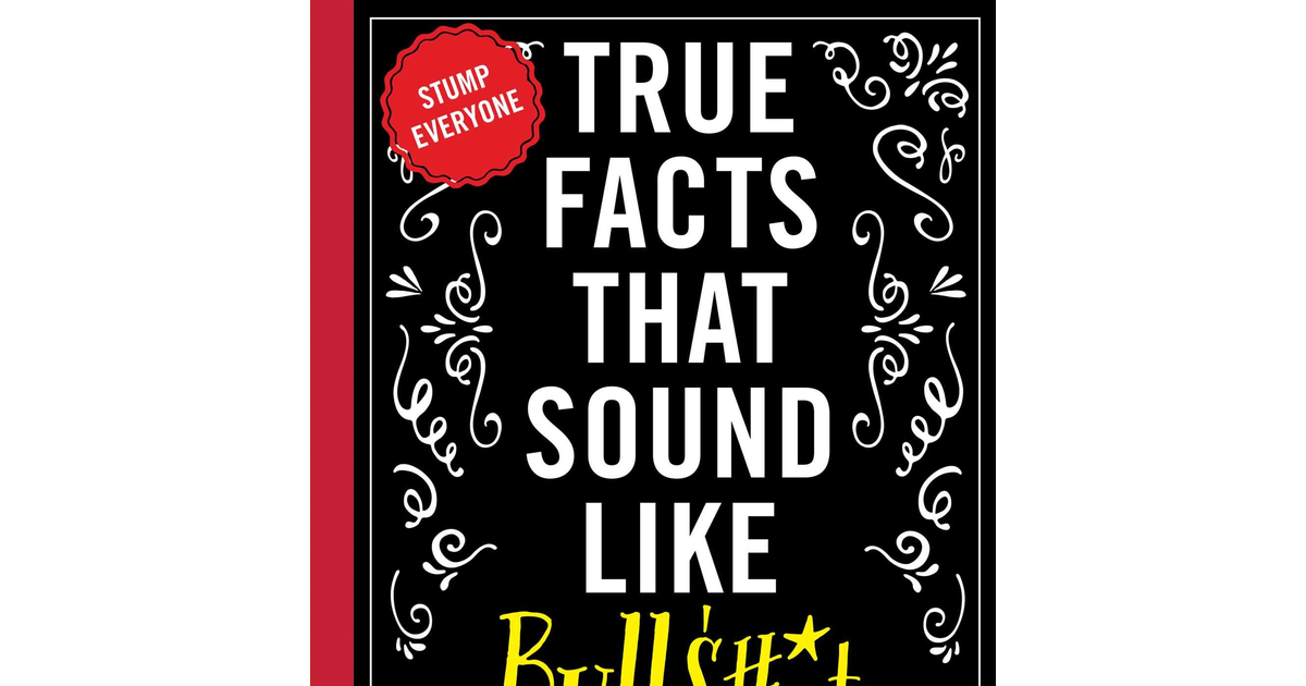 True Facts That Sound like Bullshit