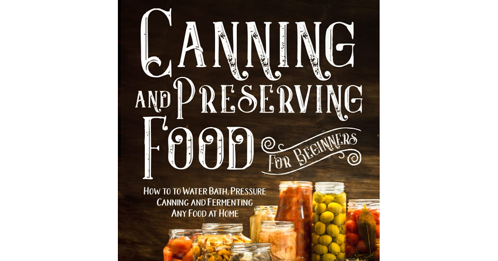 Canning & Preserving Food for Beginners: the Easy Guide to Water Bath, Pressure