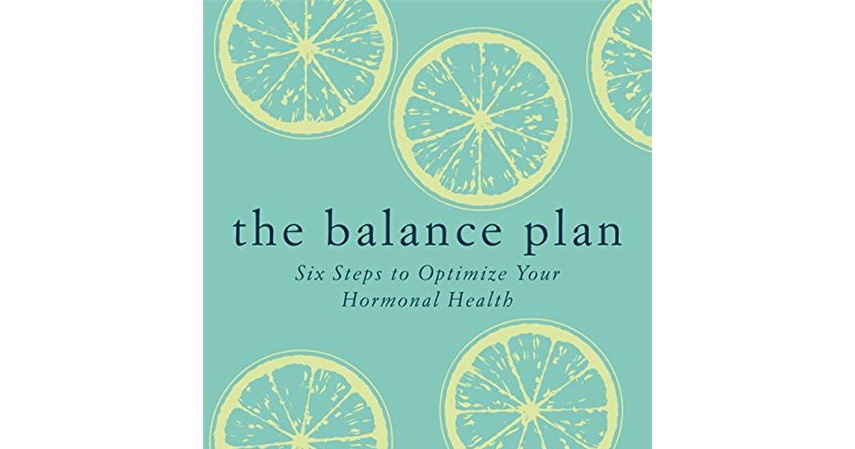 The Balance Plan: Six Steps to Optimize Your Hormonal Health
