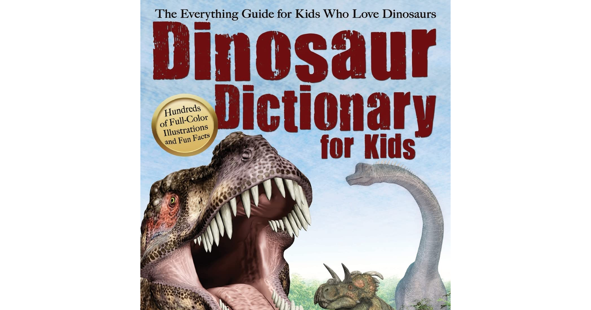Dinosaur Dictionary for Kids: the Everything Guide for Kids Who Love Dinosaurs a