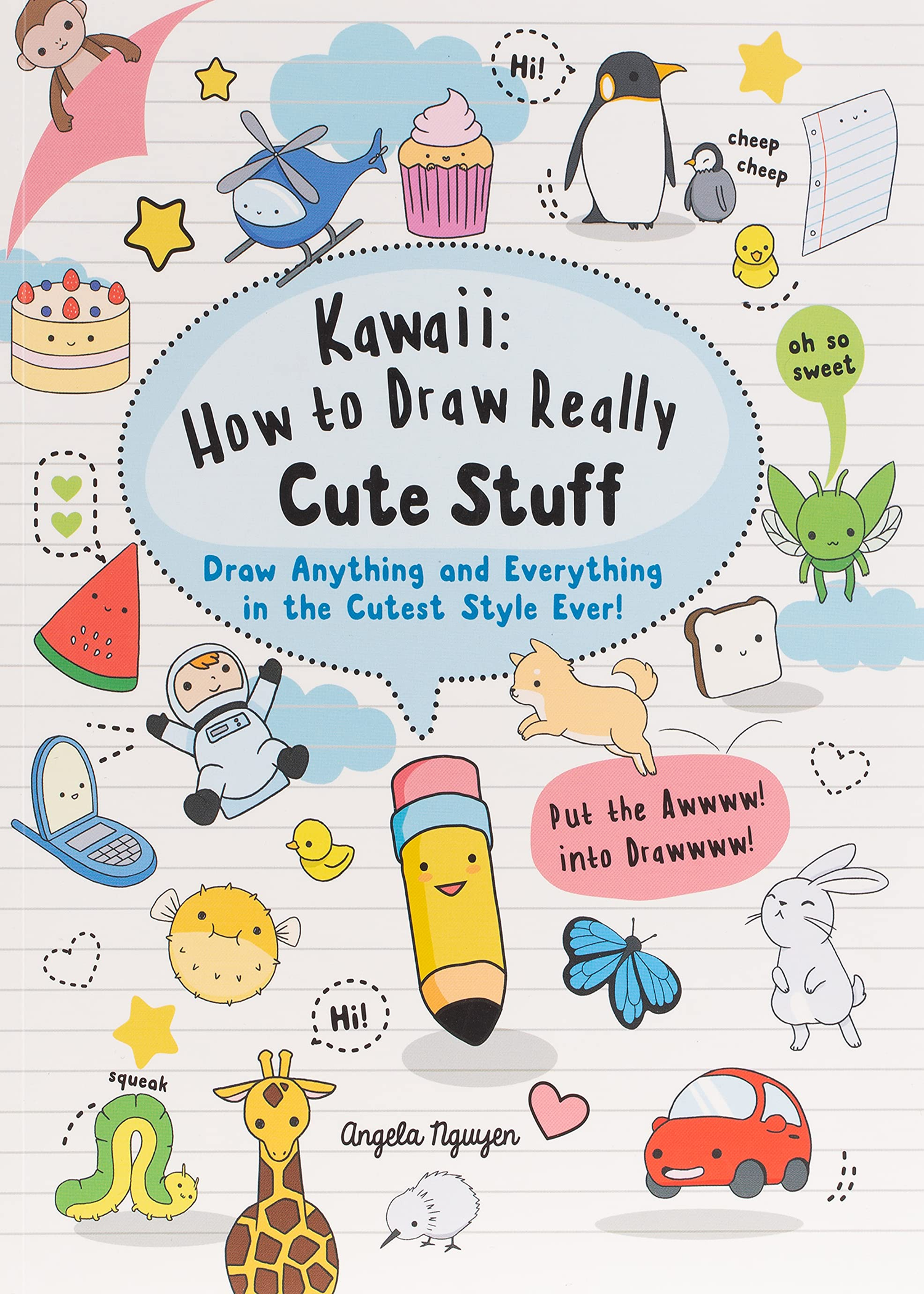 Kawaii: How to Draw Really Cute Stuff: Draw Anything and Everything in the Cutes