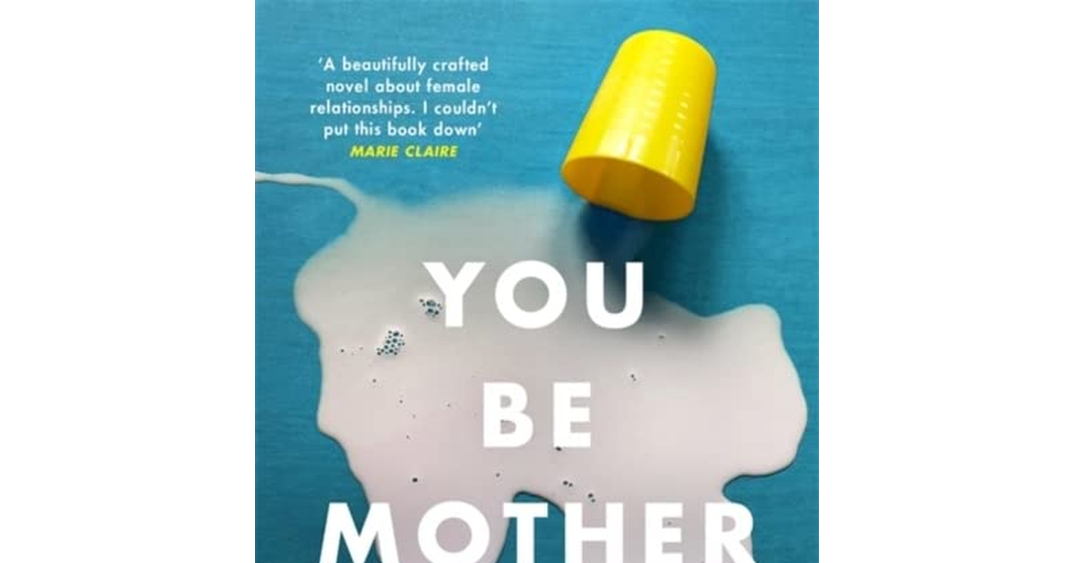 You Be Mother: the Debut Novel from the Author of Sorrow and Bliss