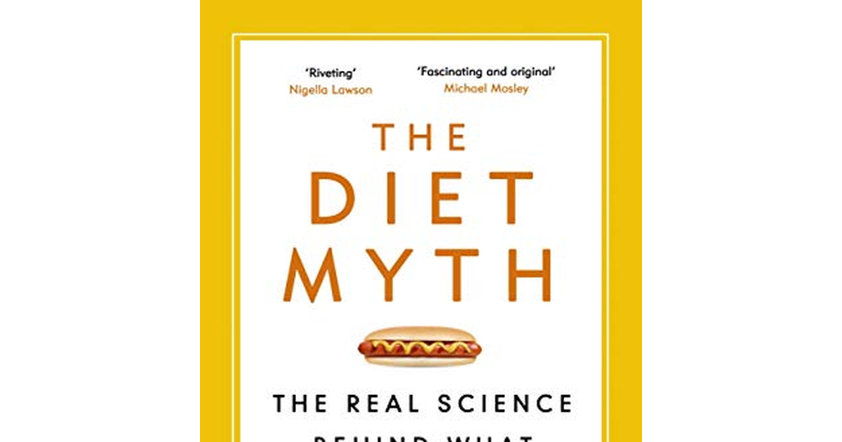 The Diet Myth: the Real Science behind What We Eat