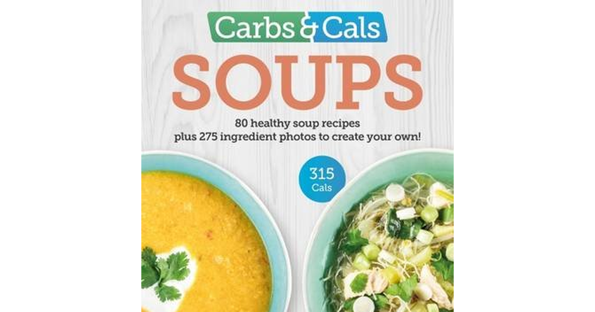 Carbs & Cals Soups: 80 Healthy Soup Recipes & 275 Photos of Ingredients to Creat