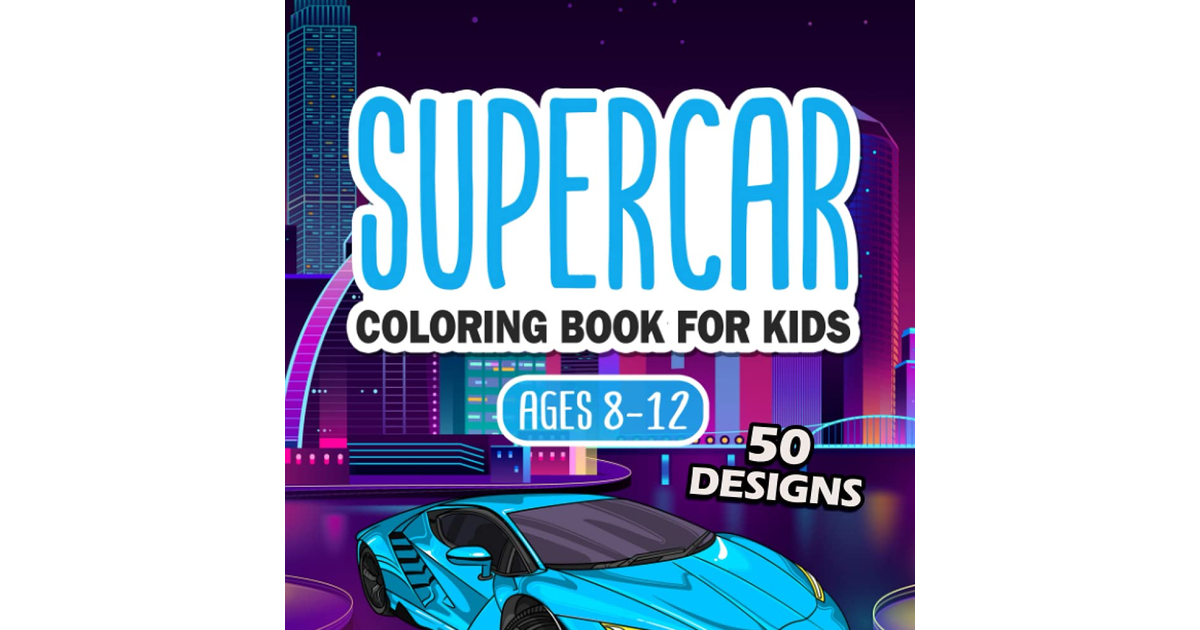 Supercar Coloring Book for Kids Ages 8-12: the Ultimate Exotic Luxury Car Colori
