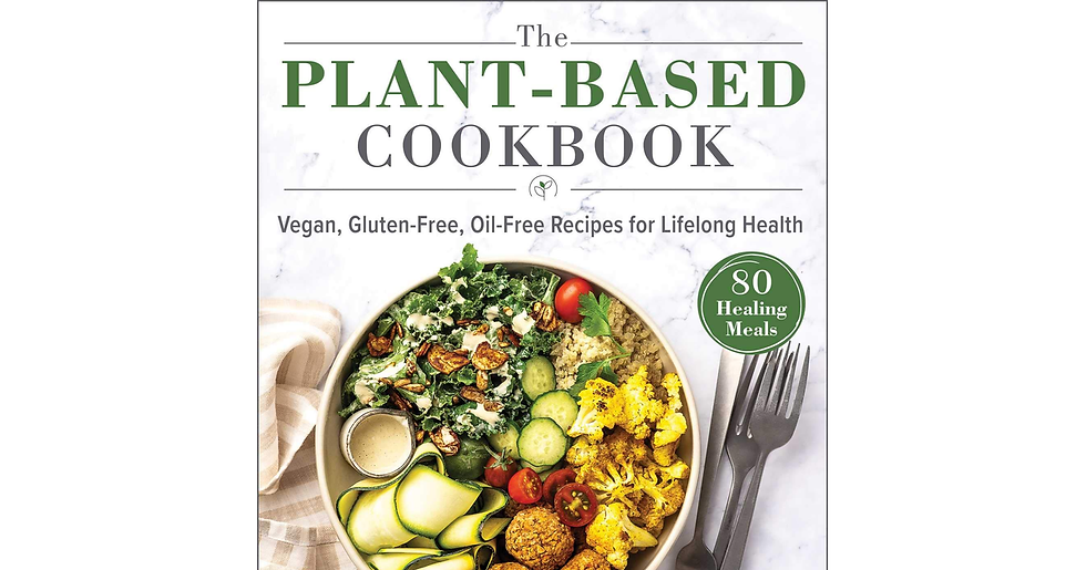 The Plant-Based Cookbook: Vegan, Gluten-Free, Oil-Free Recipes for Lifelong Heal