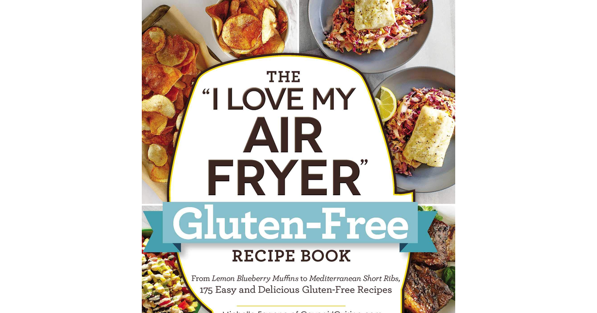 The I Love My Air Fryer Gluten-Free Recipe Book: from Lemon Blueberry Muffins to