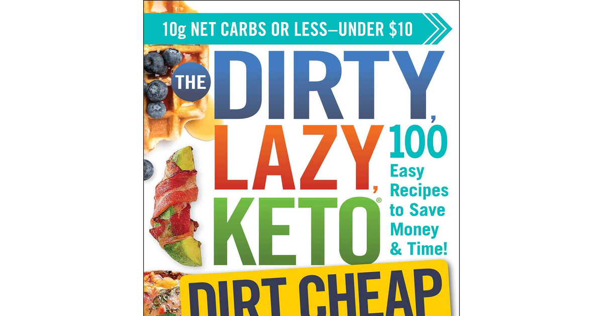 The DIRTY, LAZY, KETO Dirt Cheap Cookbook: 100 Easy Recipes to save Money & Time