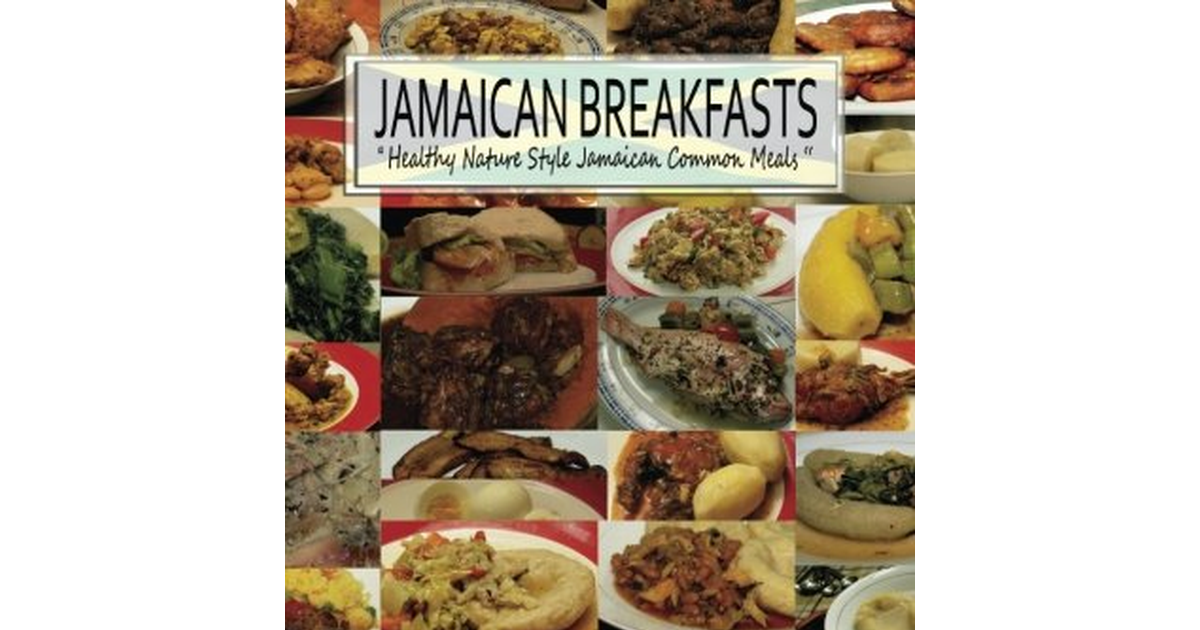Jamaican Breakfasts: Healthy Nature Style Jamaican Common Meals NEW BOOK