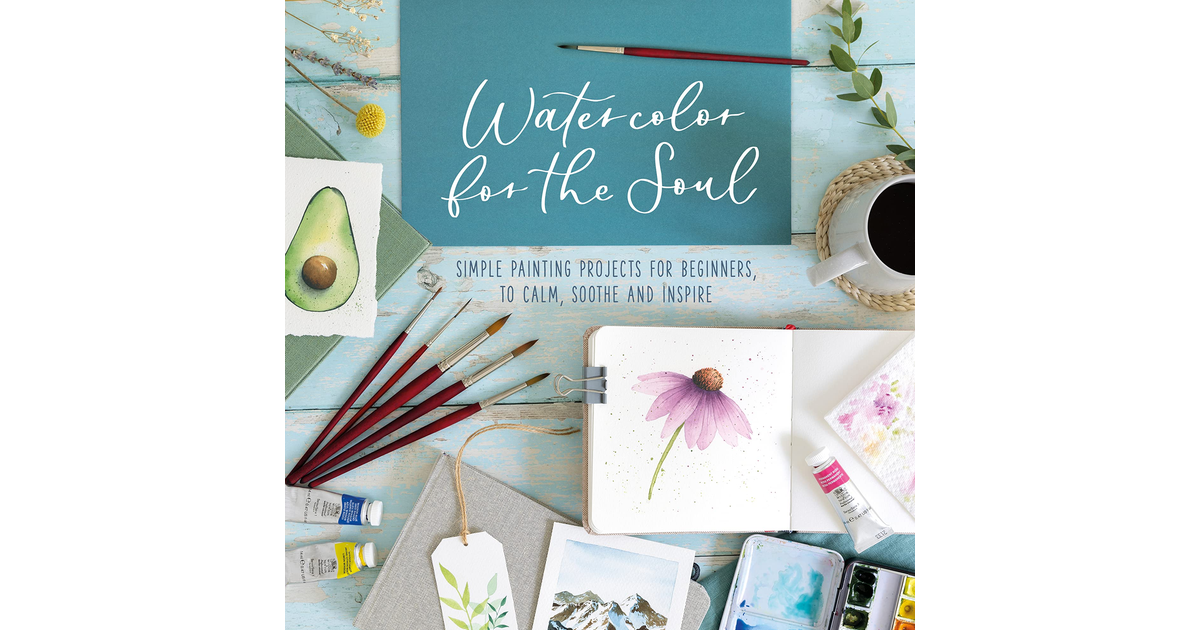 Watercolor for the Soul: Simple Painting Projects for Beginners, to Calm, Soothe