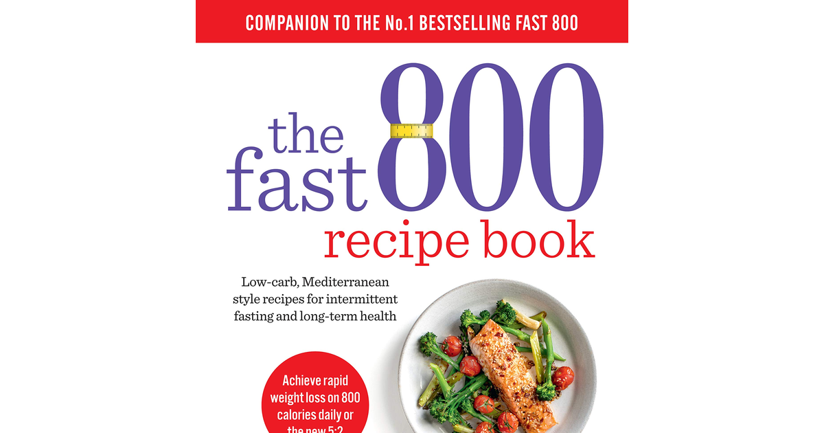 The Fast 800 Recipe Book: Low-Carb, Mediterranean Style Recipes for Intermittent