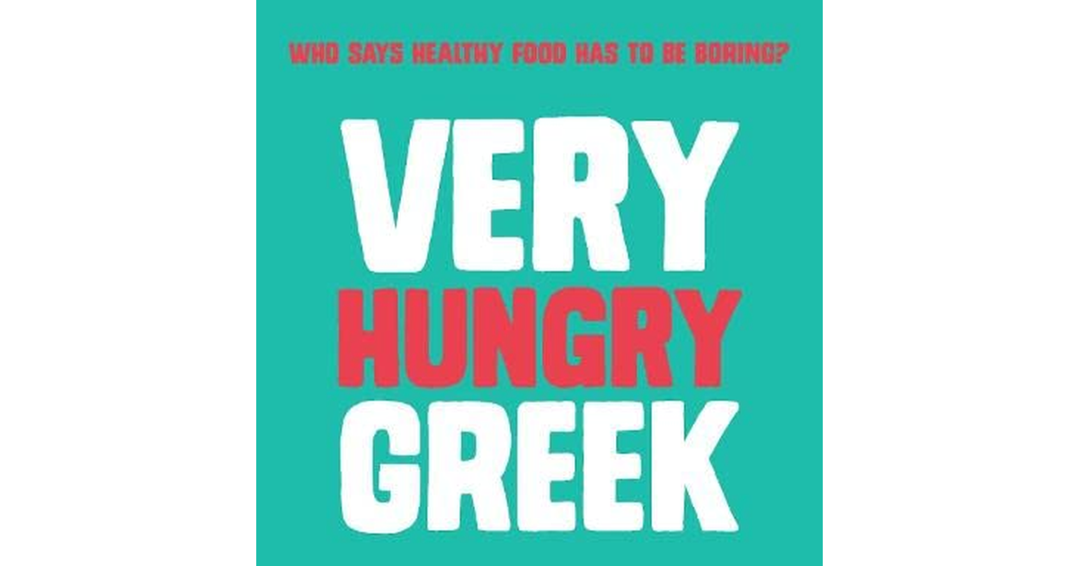 Very Hungry Greek: Who Says Healthy Food Has to Be Boring? 100 Slimming Recipes