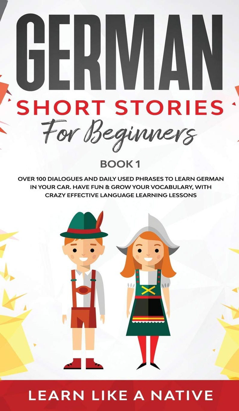 German Short Stories for Beginners Book 1: over 100 Dialogues and Daily Used Phr
