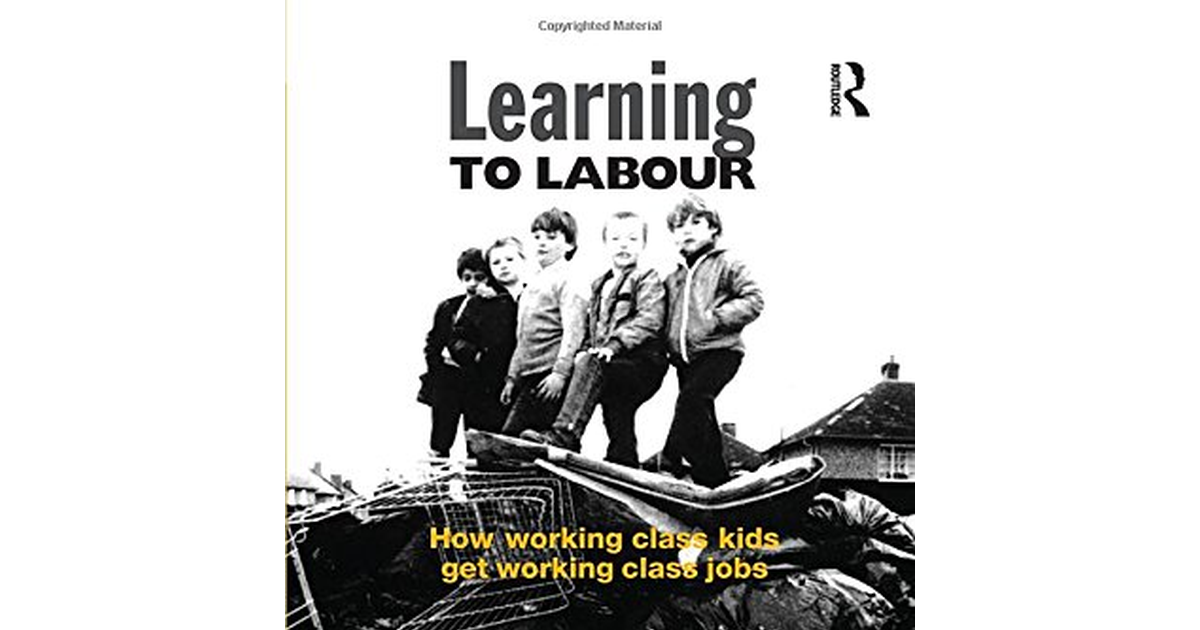 Learning to Labour: How Working Class Kids Get Working Class Jobs