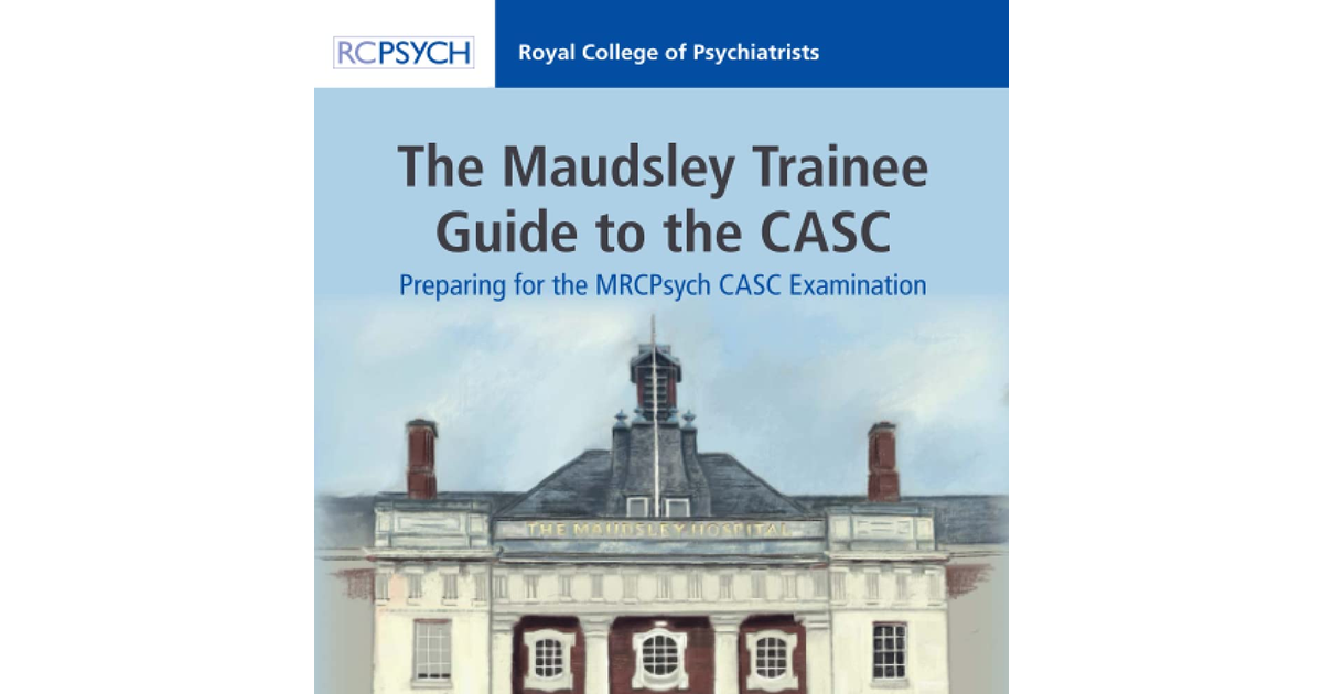 The Maudsley Trainee Guide to the CASC: Preparing for the Mrcpsych CASC Examinat