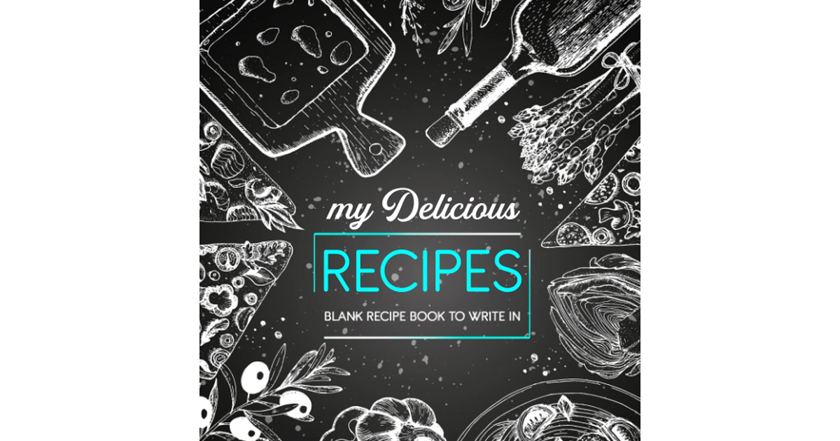 My Delicious Recipes: Blank Recipe Book to Write In: Note down Your 100 Favorite