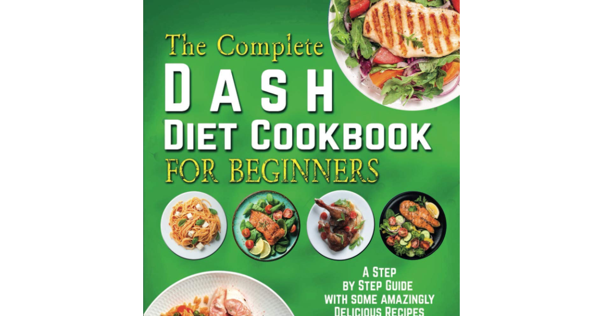 The Complete Dash Diet Cookbook for Beginners: a Step by Step Guide with Some Am