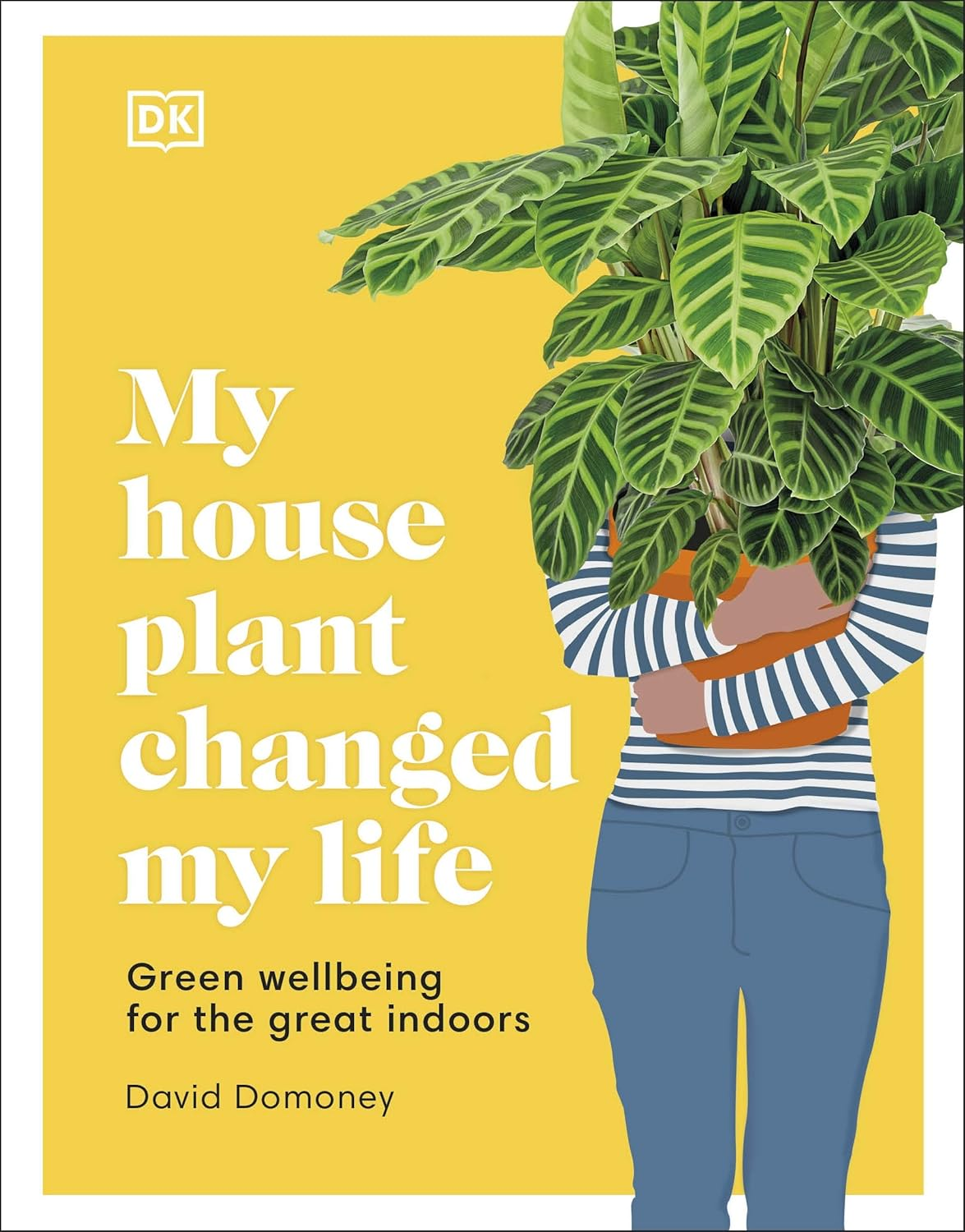 My House Plant Changed My Life: Green Wellbeing for the Great Indoors
