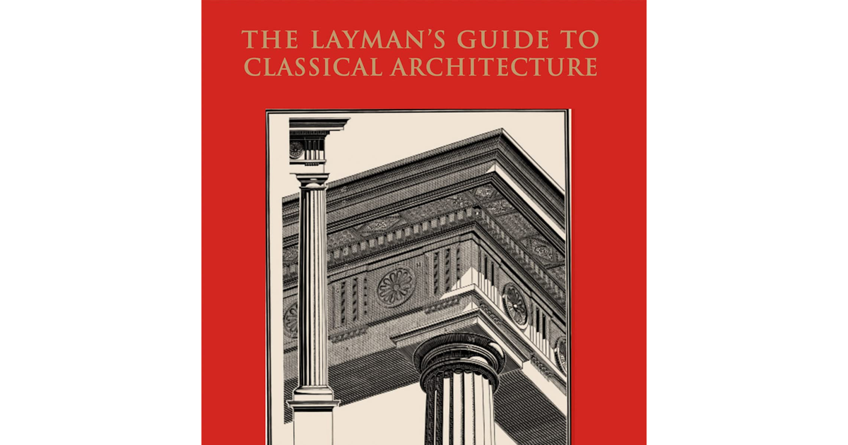 The Layman'S Guide to Classical Architecture