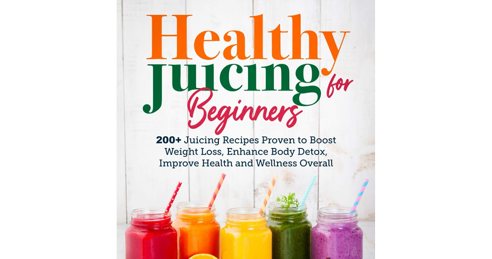 Healthy Juicing for Beginners: 200+ Juicing Recipes Proven to Boost Weight Loss,