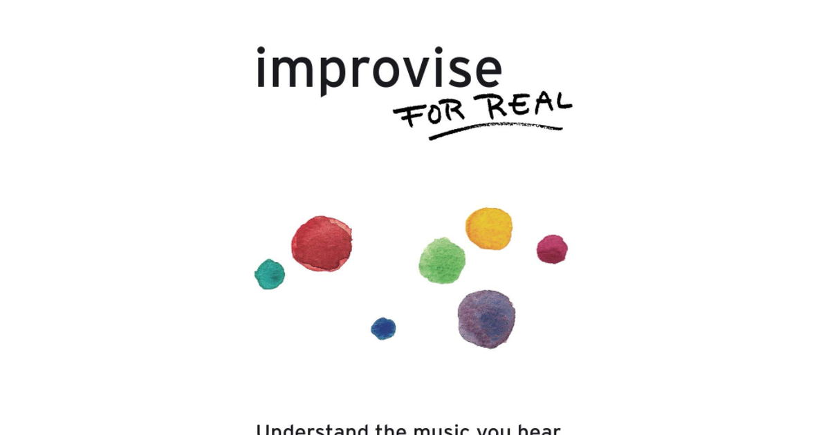 Improvise for Real: the Complete Method for All Instruments