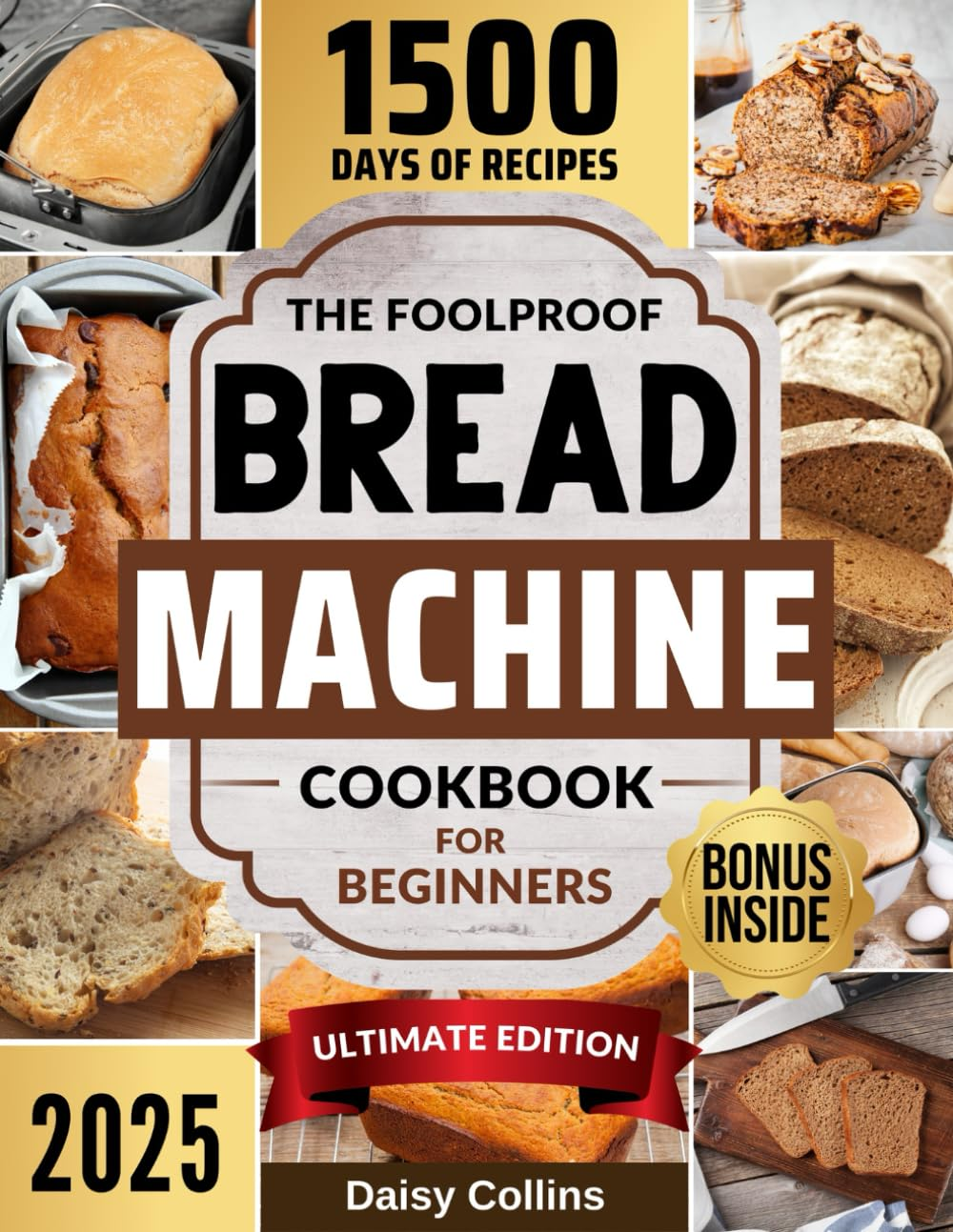 Bread Machine Cookbook: Easy-To-Follow Bread Maker Recipes and Expert Tips to Un