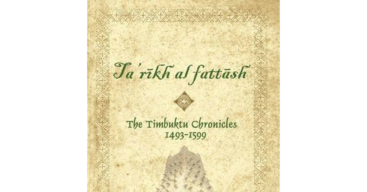 Timbuktu Chronicles 1493-1599, The: Al Hajj Mahmud Kati'S Tarikh at Fattash: Wri
