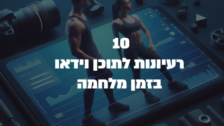 10 רעיונות לתוכן וידאו בזמן מלחמה