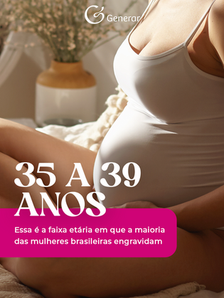 35 A 39 ANOS: Essa é a faixa etária que a maioria das mulheres brasileiras engravidam