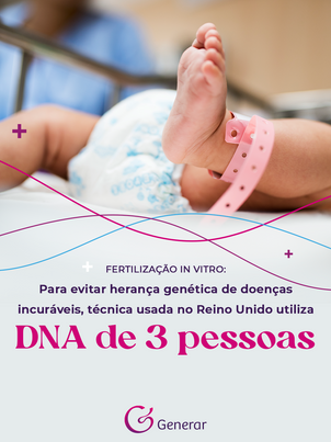 Fertilização In Vitro: Técnica usada no Reino Unido utiliza DNA de 3 pessoas.