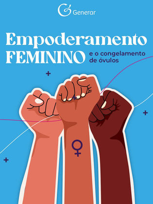 Empoderamento feminino e o congelamento de óvulos