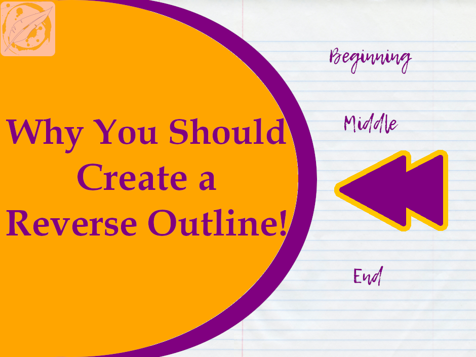 Text Reads: Why You Should Create a Reverse Outline! Beside is a lined piece of paper with beginning, middle, end written in script and a reverse symbol.