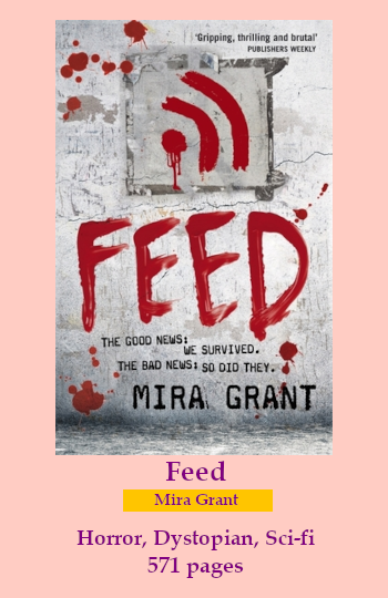 the cover for Feed. Text reads: Feed. Mira Grant. Horror, dystopian, sci-fi. 571 pages.