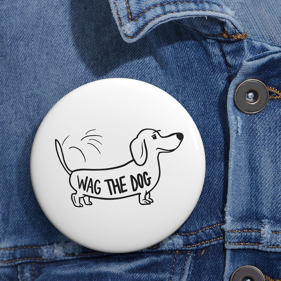 Thumbnail: WAG THE DOG - Comical - Custom Pin Buttons ($7.59 - $9.59)