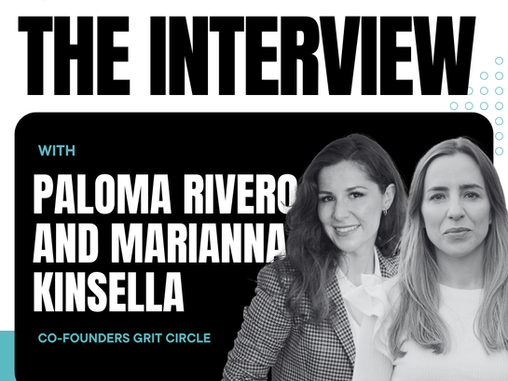 The Interview -  Paloma Rivero & Marianna Kinsella, Co-founders of Grit Circle