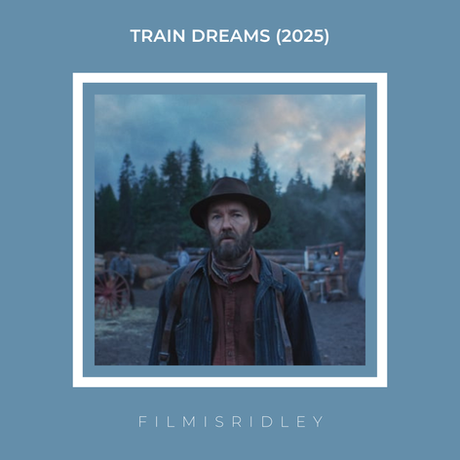 Train Dreams (2025) Dir: Clint Bentley