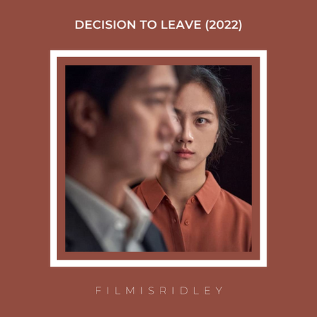 Decision To Leave (2022) Dir: Park Chan-Wook